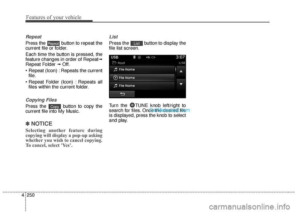 Hyundai Santa Fe 2016  Owners Manual Features of your vehicle
250
4
Repeat
Press the  button to repeat the
current file or folder.
Each time the button is pressed, the
feature changes in order of Repeat➟
Repeat Folder ➟ Off.
 Repeats
