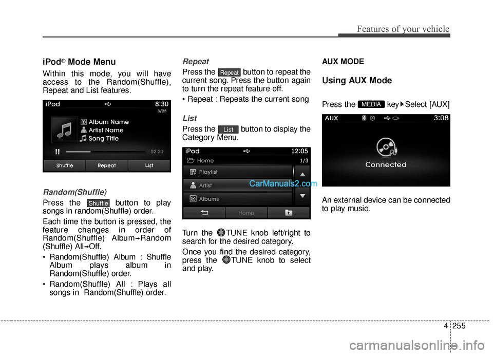 Hyundai Santa Fe 2016  Owners Manual 4255
Features of your vehicle
iPod®Mode Menu
Within this mode, you will have
access to the Random(Shuffle),
Repeat and List features.
Random(Shuffle)
Press the  button to play
songs in random(Shuffle