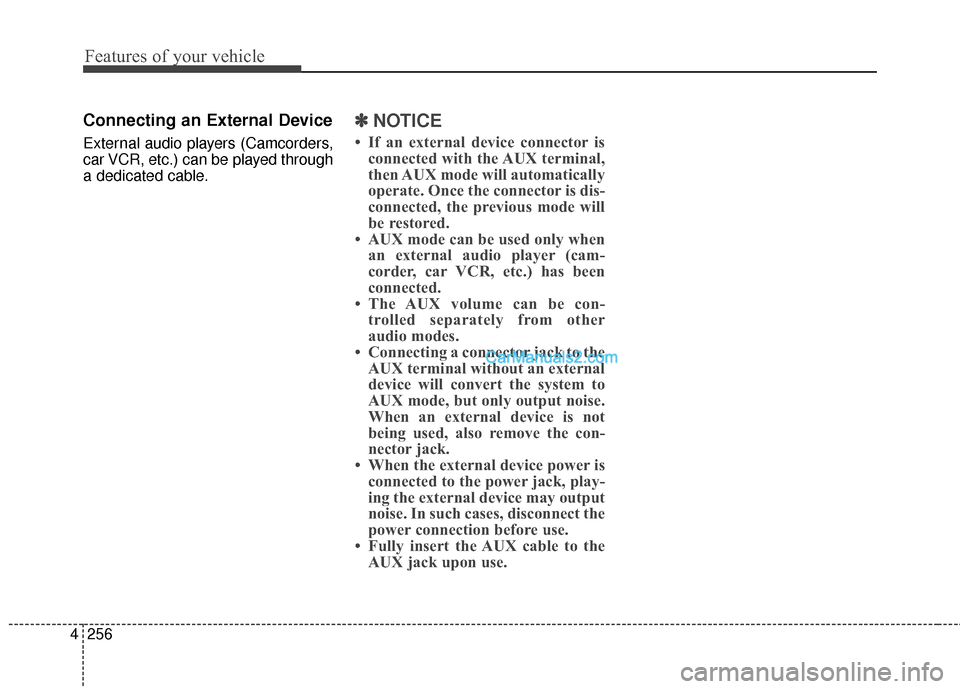 Hyundai Santa Fe 2016  Owners Manual Features of your vehicle
256
4
Connecting an External Device
External audio players (Camcorders,
car VCR, etc.) can be played through
a dedicated cable.
✽ ✽
NOTICE 
• If an external device conne