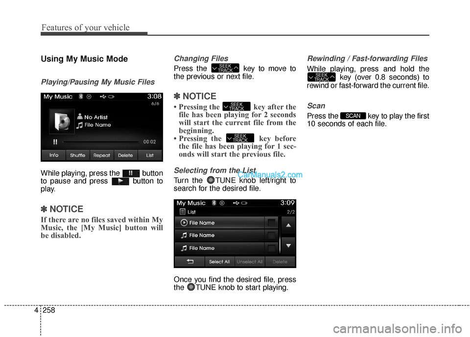 Hyundai Santa Fe 2016  Owners Manual Features of your vehicle
258
4
Using My Music Mode
Playing/Pausing My Music Files
While playing, press the  button
to pause and press  button to
play.
✽ ✽
NOTICE 
If there are no files saved withi