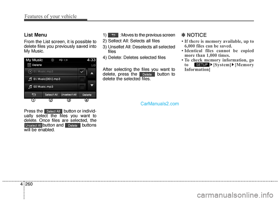 Hyundai Santa Fe 2016  Owners Manual Features of your vehicle
260
4
List Menu
From the List screen, it is possible to
delete files you previously saved into
My Music.
Press the  button or individ-
ually select the files you want to
delet