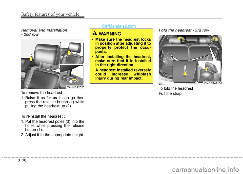 Hyundai Santa Fe 2016  Owners Manual Safety features of your vehicle
18
3
Removal and installation
- 2nd row
To remove the headrest :
1. Raise it as far as it can go then press the release button (1) while
pulling the headrest up (2).
To