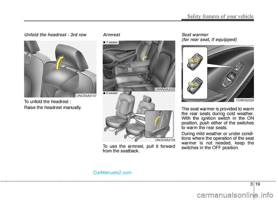 Hyundai Santa Fe 2016  Owners Manual 319
Safety features of your vehicle
Unfold the headrest - 3rd row
To unfold the headrest :
Raise the headrest manually.
Armrest
To use the armrest, pull it forward
from the seatback.
Seat warmer (for 