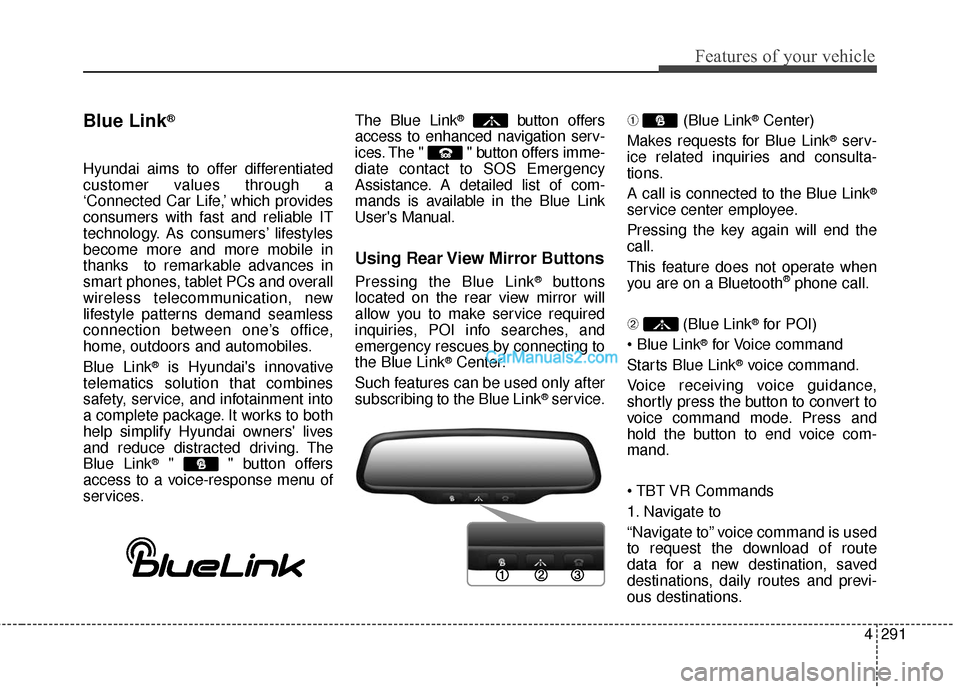 Hyundai Santa Fe 2016  Owners Manual 4291
Features of your vehicle
Blue Link®
Hyundai aims to offer differentiated
customer values through a
‘Connected Car Life,’ which provides
consumers with fast and reliable IT
technology. As con