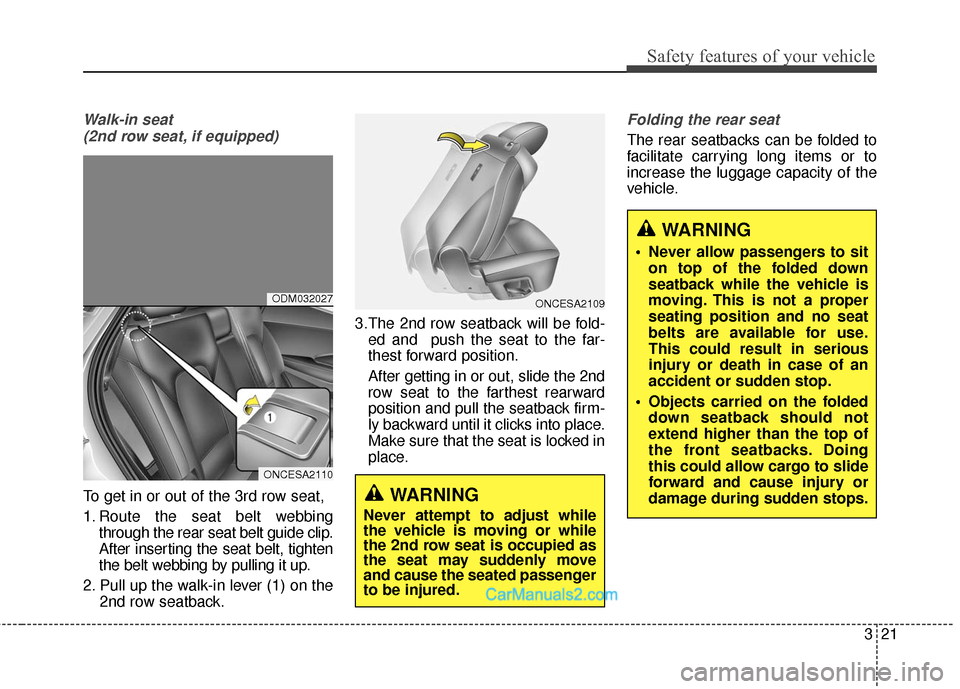 Hyundai Santa Fe 2016  Owners Manual 321
Safety features of your vehicle
Walk-in seat (2nd row seat, if equipped)
To get in or out of the 3rd row seat,
1. Route the seat belt webbing through the rear seat belt guide clip.
After inserting