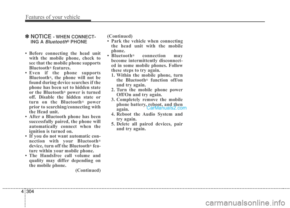 Hyundai Santa Fe 2016  Owners Manual Features of your vehicle
304
4
✽
✽
NOTICE - WHEN  CONNECT-
ING A 
Bluetooth®PHONE
• Before connecting the head unit with the mobile phone, check to
see that the mobile phone supports
Bluetooth
