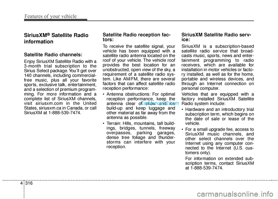 Hyundai Santa Fe 2016  Owners Manual Features of your vehicle
316
4
SiriusXM®Satellite Radio
information
Satellite Radio channels:
Enjoy SiriusXM Satellite Radio with a
3-month trial subscription to the
Sirius Select package. You’ll g