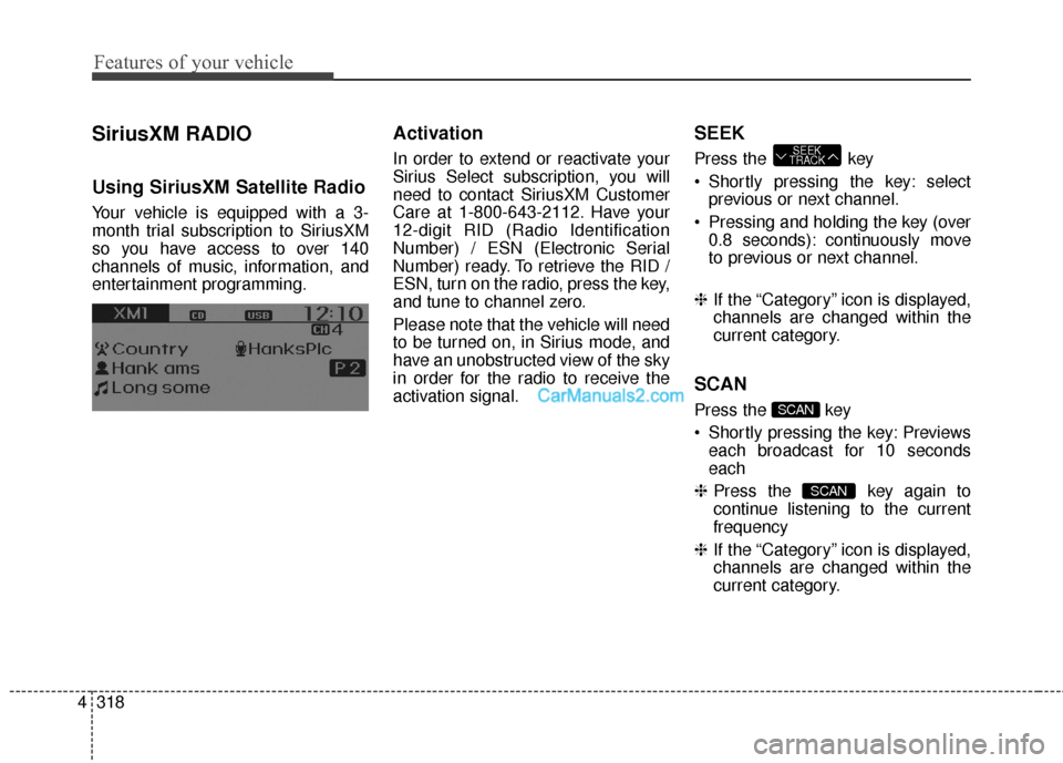 Hyundai Santa Fe 2016  Owners Manual SiriusXM RADIO
Using SiriusXM Satellite Radio
Your vehicle is equipped with a 3-
month trial subscription to SiriusXM
so you have access to over 140
channels of music, information, and
entertainment p
