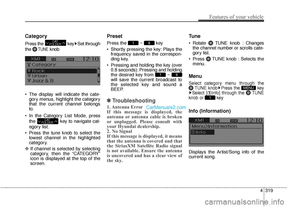 Hyundai Santa Fe 2016 Owners Manual 4319
Features of your vehicle
Category
Press the key Set through
the
TUNEknob
The display will indicate the cate- gory menus, highlight the category
that the current channel belongs
to.
In the Cat Hyundai Santa Fe 2016 Owners Manual 4319
Features of your vehicle
Category
Press the key Set through
the
TUNEknob
The display will indicate the cate- gory menus, highlight the category
that the current channel belongs
to.
In the Cat
