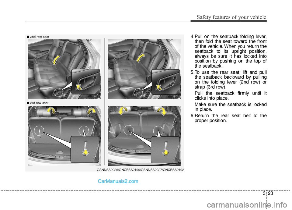 Hyundai Santa Fe 2016  Owners Manual 323
Safety features of your vehicle
4.Pull on the seatback folding lever,then fold the seat toward the front
of the vehicle. When you return the
seatback to its upright position,
always be sure it has