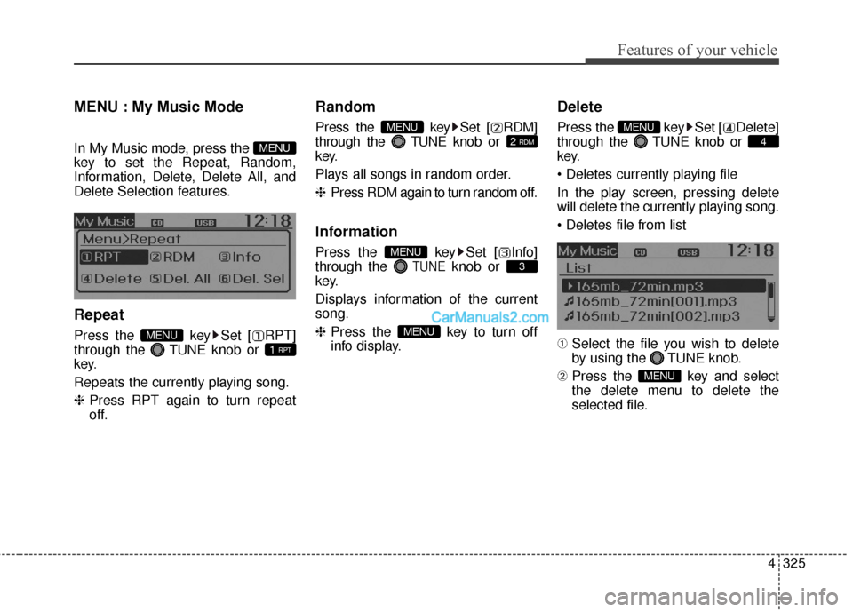 Hyundai Santa Fe 2016  Owners Manual 4325
Features of your vehicle
MENU : My Music Mode        
In My Music mode, press the 
key to set the Repeat, Random,
Information, Delete, Delete All, and
Delete Selection features.
Repeat
Press the 