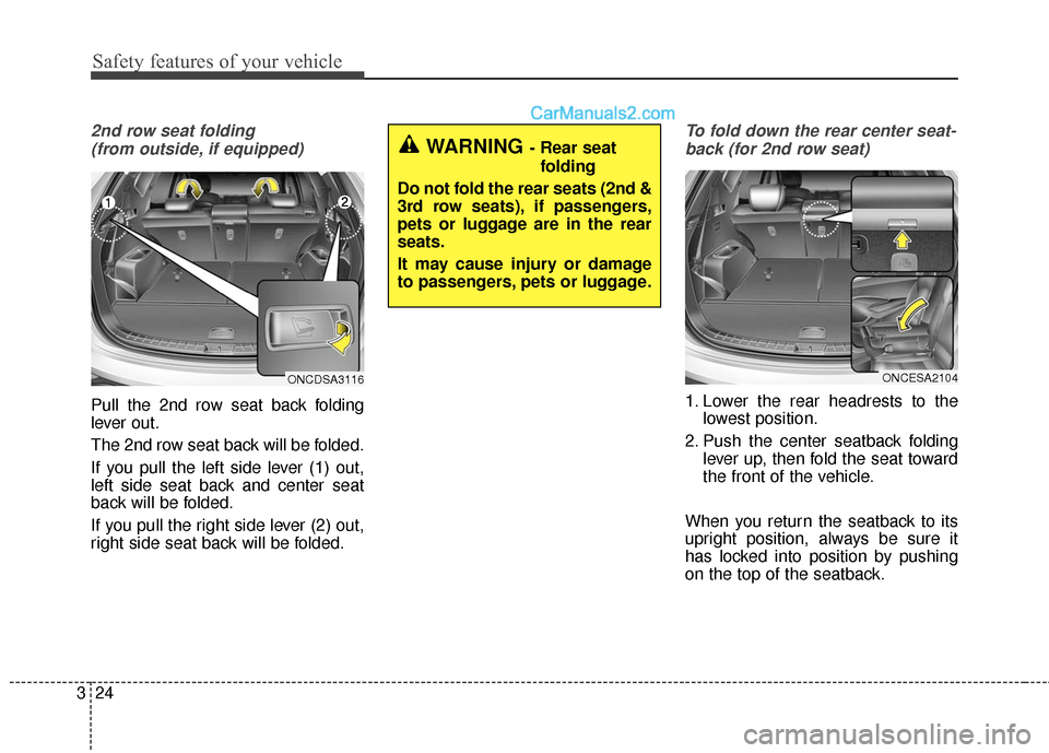 Hyundai Santa Fe 2016  Owners Manual Safety features of your vehicle
24
3
2nd row seat folding 
(from outside, if equipped)
Pull the 2nd row seat back folding
lever out.
The 2nd row seat back will be folded.
If you pull the left side lev