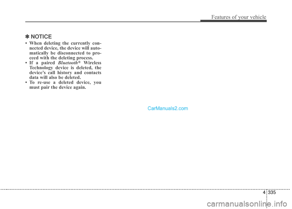 Hyundai Santa Fe 2016  Owners Manual 4335
Features of your vehicle
✽
✽NOTICE
• When deleting the currently con-
nected device, the device will auto-
matically be disconnected to pro-
ceed with the deleting process.
• If a paired 