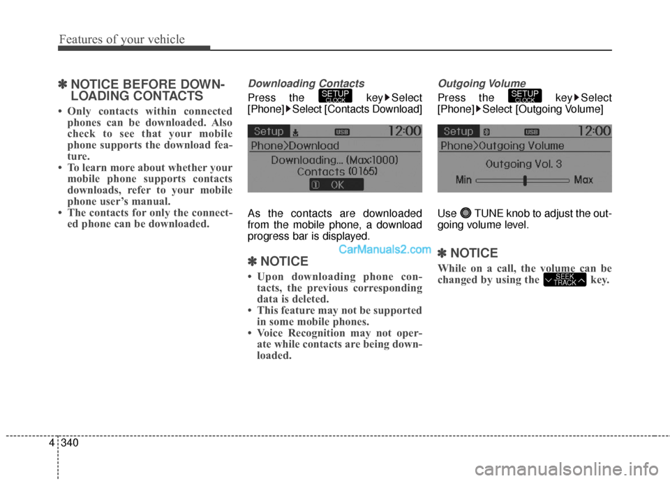 Hyundai Santa Fe 2016 Owners Manual Features of your vehicle
340
4
✽
✽
NOTICE BEFORE DOWN-
LOADING CONTACTS
• Only contacts within connected
phones can be downloaded. Also
check to see that your mobile
phone supports the download Hyundai Santa Fe 2016 Owners Manual Features of your vehicle
340
4
✽
✽
NOTICE BEFORE DOWN-
LOADING CONTACTS
• Only contacts within connected
phones can be downloaded. Also
check to see that your mobile
phone supports the download