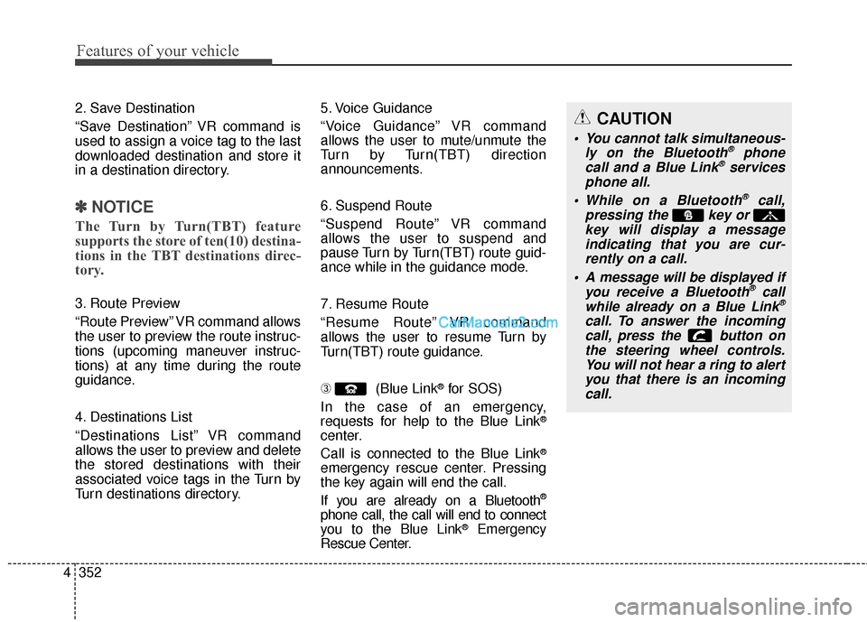 Hyundai Santa Fe 2016 Owners Manual Features of your vehicle
352
4
2. Save Destination
“Save Destination” VR command is
used to assign a voice tag to the last
downloaded destination and store it
in a destination directory.
✽ ✽
N Hyundai Santa Fe 2016 Owners Manual Features of your vehicle
352
4
2. Save Destination
“Save Destination” VR command is
used to assign a voice tag to the last
downloaded destination and store it
in a destination directory.
✽ ✽
N