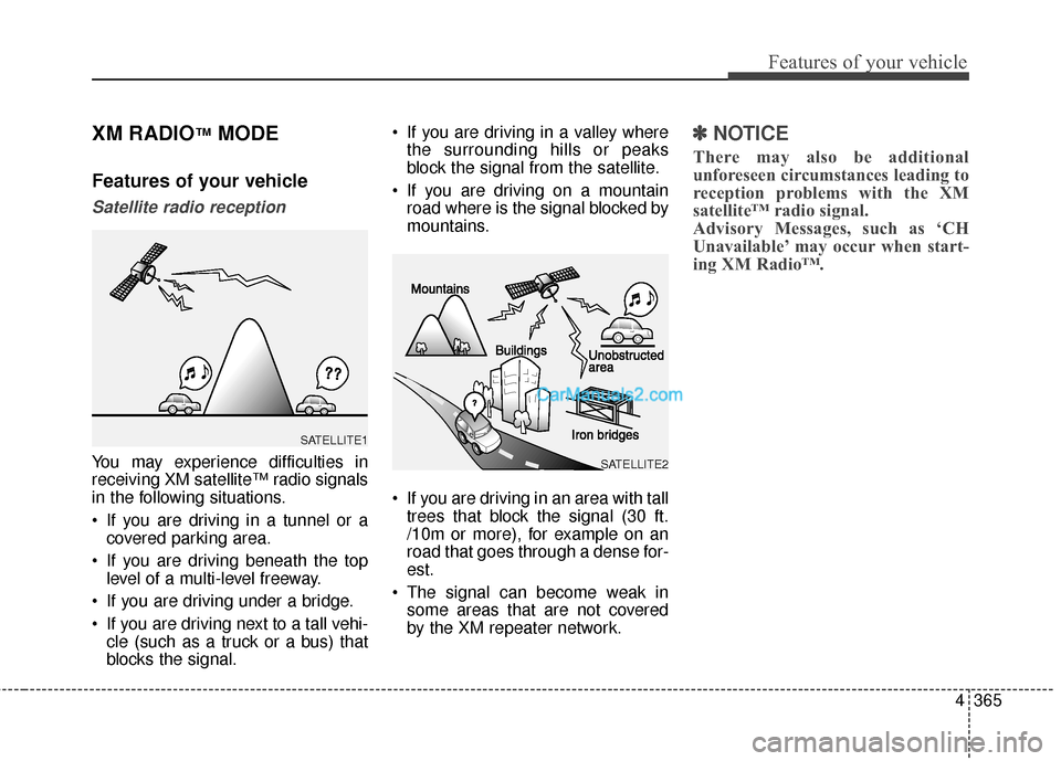 Hyundai Santa Fe 2016 Owners Manual 4365
Features of your vehicle
XM RADIO™MODE
Features of your vehicle
Satellite radio reception
You may experience difficulties in
receiving XM satellite™ radio signals
in the following situations. Hyundai Santa Fe 2016 Owners Manual 4365
Features of your vehicle
XM RADIO™MODE
Features of your vehicle
Satellite radio reception
You may experience difficulties in
receiving XM satellite™ radio signals
in the following situations.