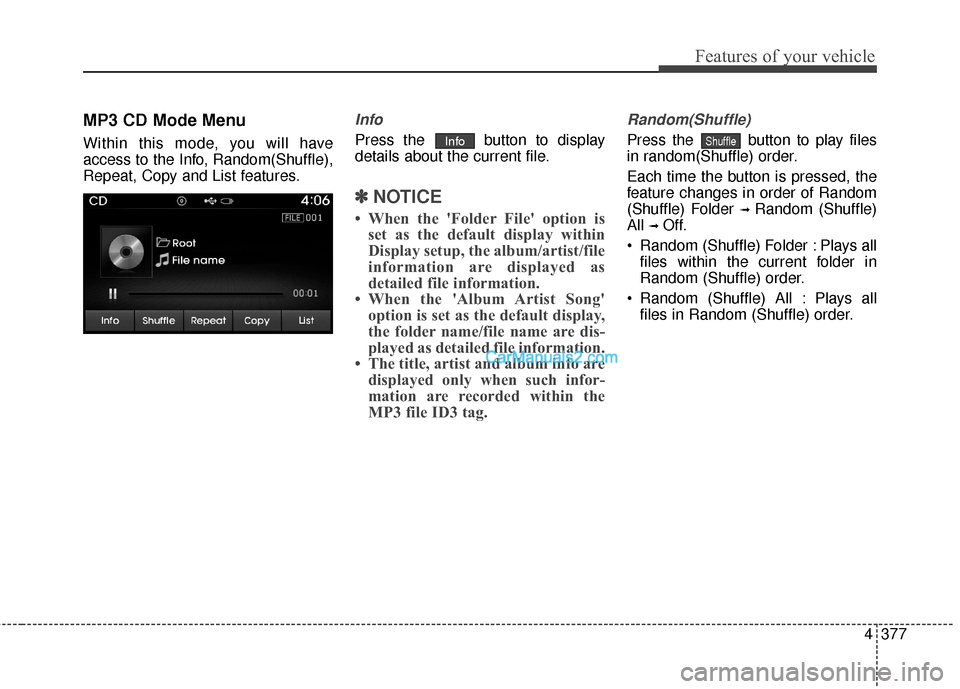 Hyundai Santa Fe 2016  Owners Manual 4377
Features of your vehicle
MP3 CD Mode Menu
Within this mode, you will have
access to the Info, Random(Shuffle),
Repeat, Copy and List features.
Info
Press the  button to display
details about the 
