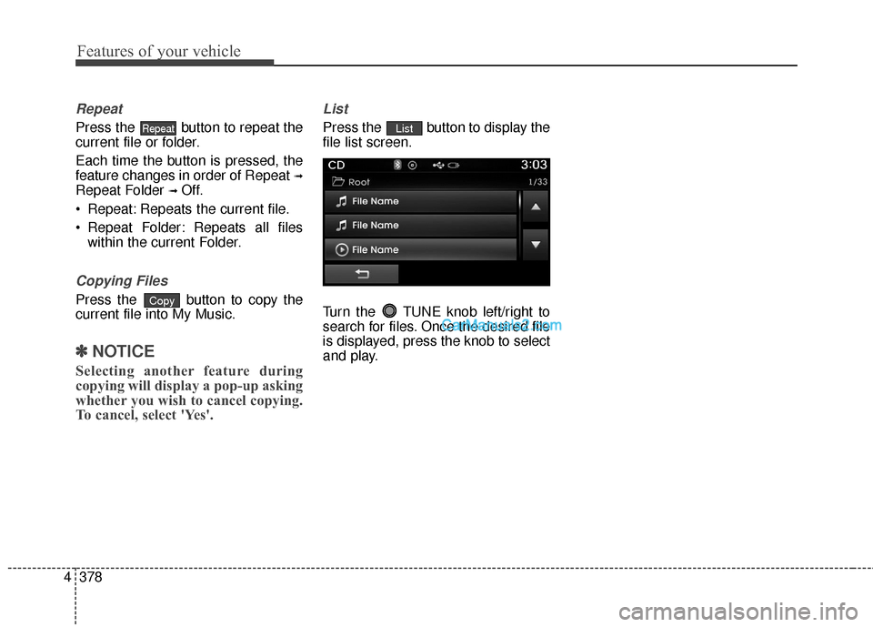 Hyundai Santa Fe 2016  Owners Manual Features of your vehicle
378
4
Repeat
Press the  button to repeat the
current file or folder.
Each time the button is pressed, the
feature changes in order of Repeat 
➟
Repeat Folder ➟ Off.
 Repea