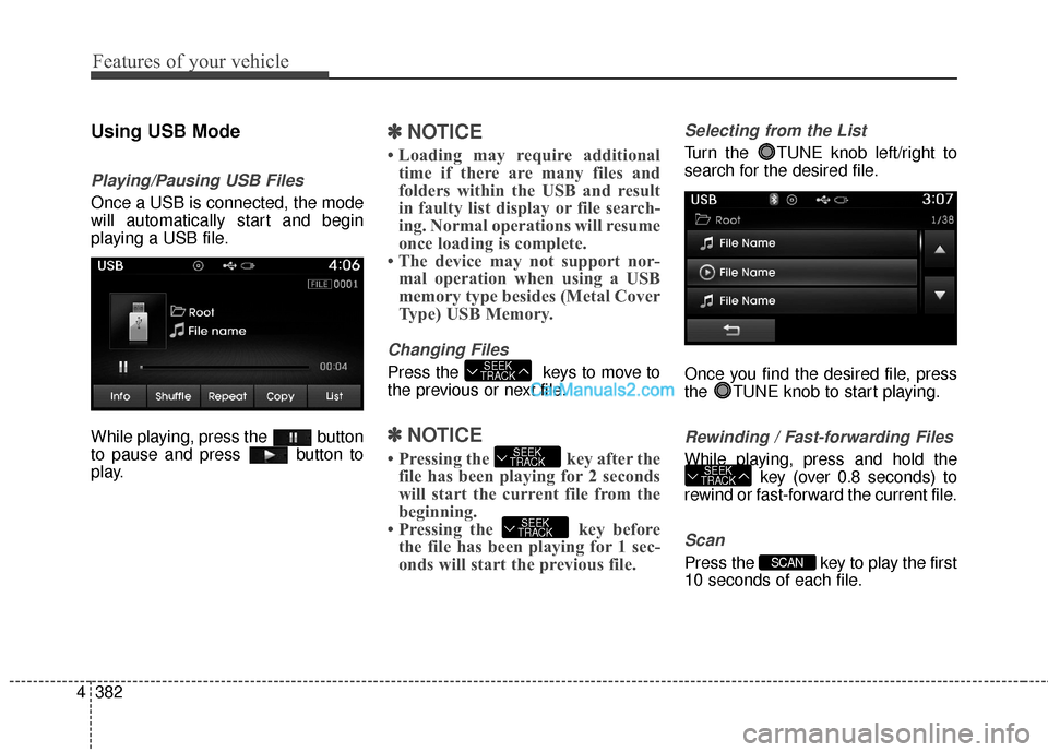 Hyundai Santa Fe 2016  Owners Manual Features of your vehicle
382
4
Using USB Mode
Playing/Pausing USB Files
Once a USB is connected, the mode
will automatically start and begin
playing a USB file.
While playing, press the  button
to pau