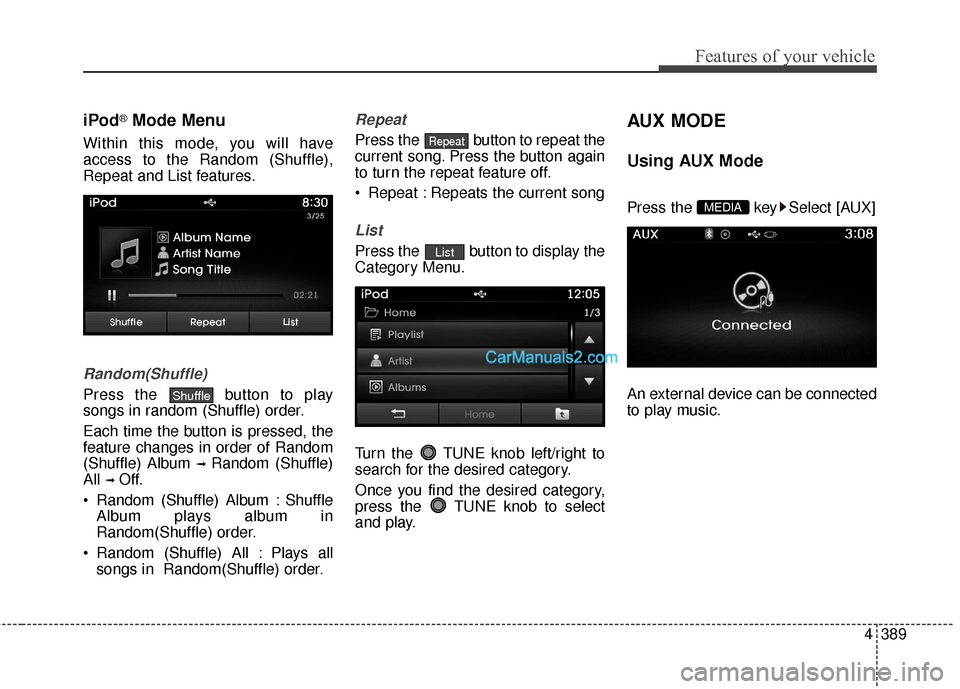 Hyundai Santa Fe 2016  Owners Manual 4389
Features of your vehicle
iPod®Mode Menu
Within this mode, you will have
access to the Random (Shuffle),
Repeat and List features.
Random(Shuffle)
Press the  button to play
songs in random (Shuff