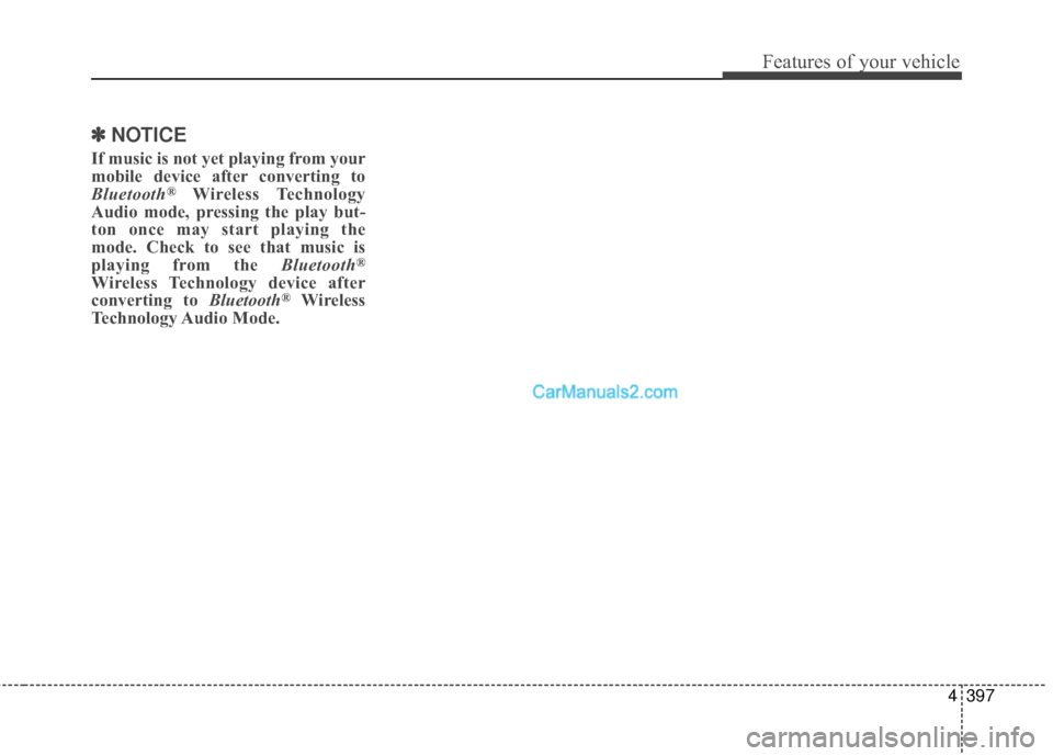 Hyundai Santa Fe 2016  Owners Manual 4397
Features of your vehicle
✽
✽NOTICE 
If music is not yet playing from your
mobile device after converting to
Bluetooth
®Wireless Technology
Audio mode, pressing the play but-
ton once may sta