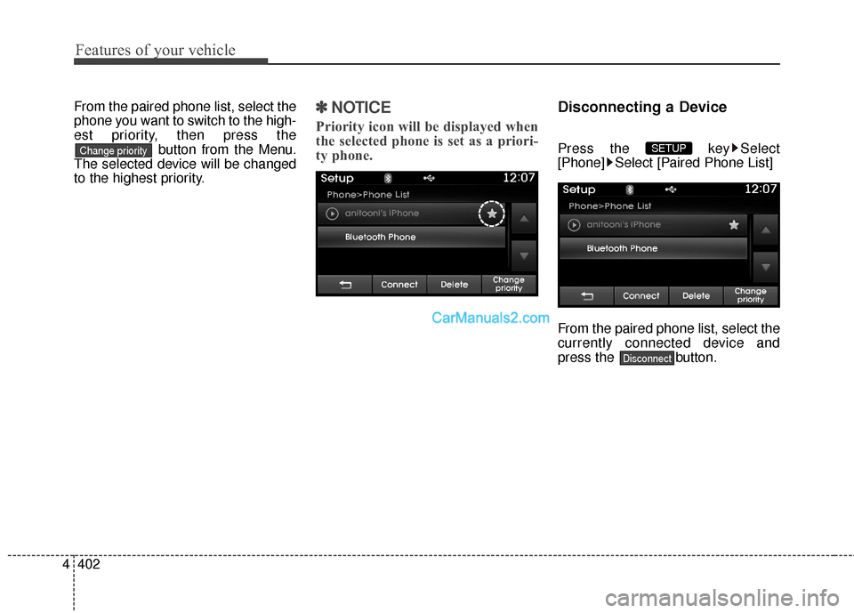 Hyundai Santa Fe 2016  Owners Manual Features of your vehicle
402
4
From the paired phone list, select the
phone you want to switch to the high-
est priority, then press the
button from the Menu.
The selected device will be changed
to th