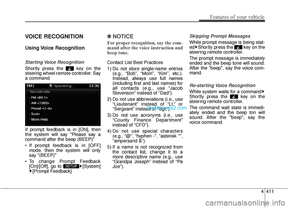 Hyundai Santa Fe 2016  Owners Manual 4411
Features of your vehicle
VOICE RECOGNITION
Using Voice  Recognition
Starting Voice  Recognition
Shortly press the  key on the
steering wheel remote controller. Say
a command.
If prompt feedback i