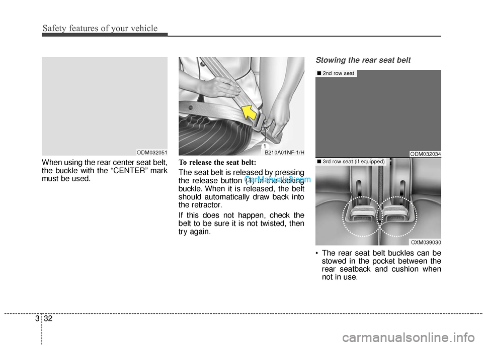 Hyundai Santa Fe 2016  Owners Manual Safety features of your vehicle
32
3
When using the rear center seat belt,
the buckle with the “CENTER” mark
must be used. To release the seat belt:
The seat belt is released by pressing
the relea