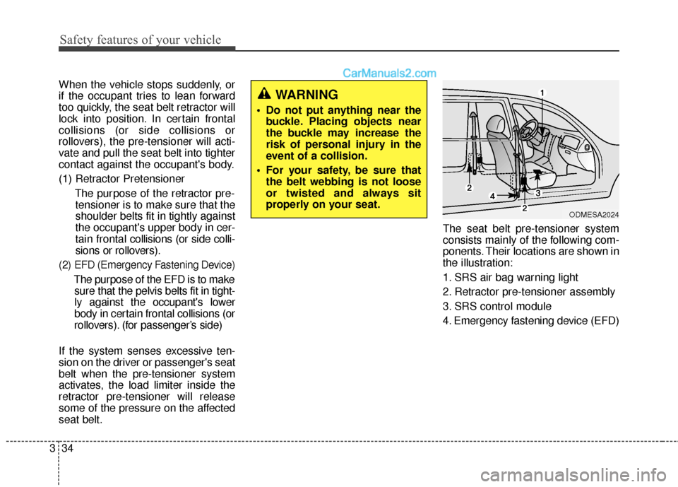 Hyundai Santa Fe 2016  Owners Manual Safety features of your vehicle
34
3
When the vehicle stops suddenly, or
if the occupant tries to lean forward
too quickly, the seat belt retractor will
lock into position. In certain frontal
collisio