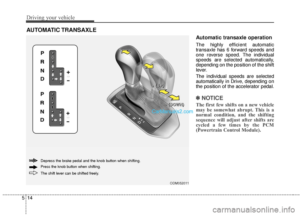Hyundai Santa Fe 2016  Owners Manual Driving your vehicle
14
5
Automatic transaxle operation
The highly efficient automatic
transaxle has 6 forward speeds and
one reverse speed. The individual
speeds are selected automatically,
depending