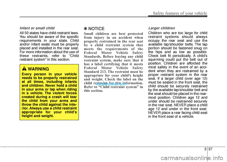 Hyundai Santa Fe 2016  Owners Manual 337
Safety features of your vehicle
Infant or small child
All 50 states have child restraint laws.
You should be aware of the specific
requirements in your state. Child
and/or infant seats must be pro
