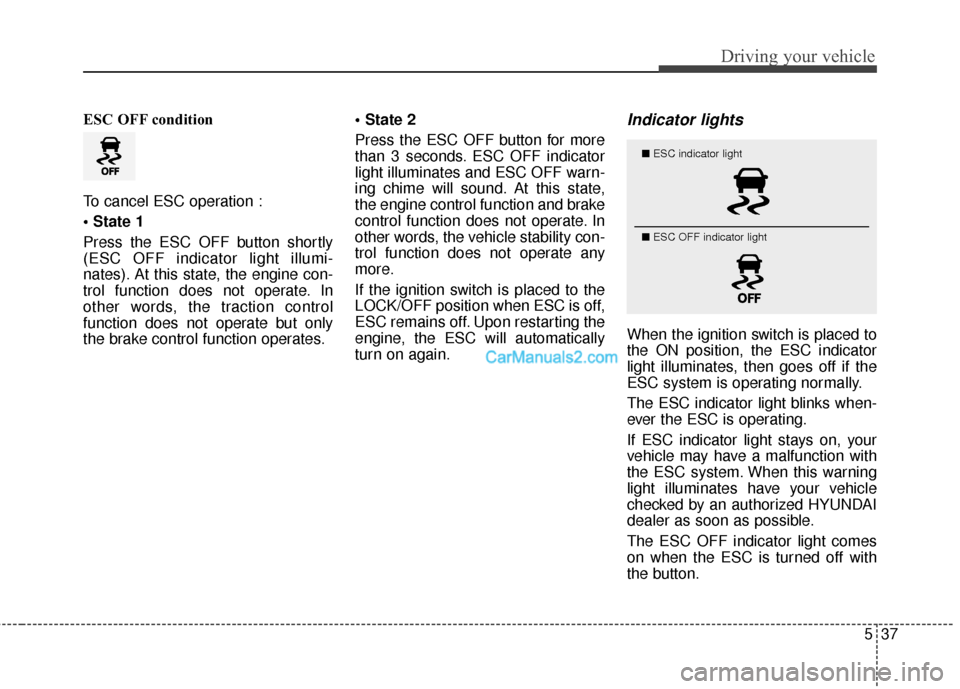 Hyundai Santa Fe 2016  Owners Manual 537
Driving your vehicle
ESC OFF condition
To cancel ESC operation :

Press the ESC OFF button shortly
(ESC OFF indicator light illumi-
nates). At this state, the engine con-
trol function does not op