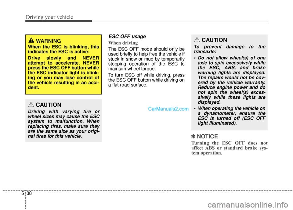 Hyundai Santa Fe 2016  Owners Manual Driving your vehicle
38
5
ESC OFF usage  
When driving    
The ESC OFF mode should only be
used briefly to help free the vehicle if
stuck in snow or mud by temporarily
stopping operation of the ESC to