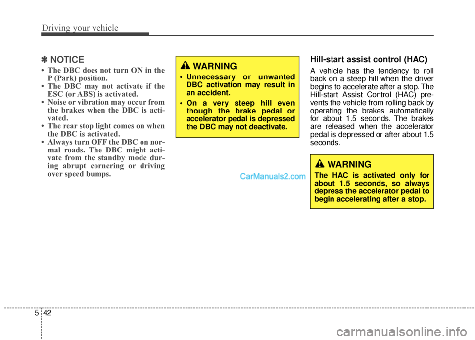 Hyundai Santa Fe 2016  Owners Manual Driving your vehicle
42
5
✽
✽
NOTICE
• The DBC does not turn ON in the
P (Park) position.
• The DBC may not activate if the ESC (or ABS) is activated.
• Noise or vibration may occur from the