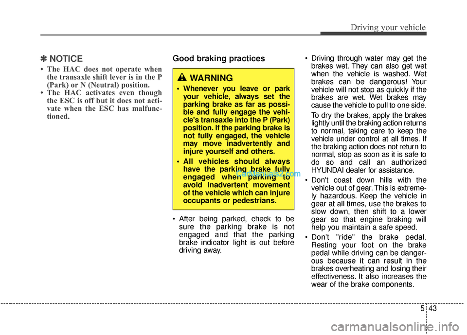 Hyundai Santa Fe 2016  Owners Manual 543
Driving your vehicle
✽
✽NOTICE
• The HAC does not operate when
the transaxle shift lever is in the P
(Park) or N (Neutral) position.
• The HAC activates even though the ESC is off but it d