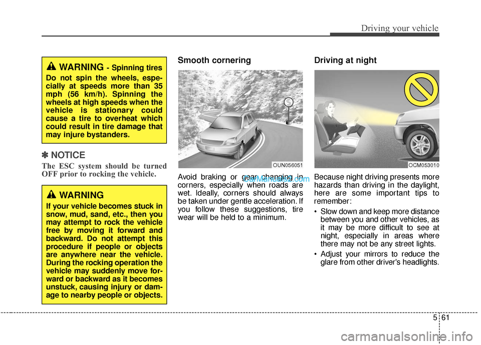 Hyundai Santa Fe 2016  Owners Manual 561
Driving your vehicle
✽
✽NOTICE
The ESC system should be turned
OFF prior to rocking the vehicle.
Smooth cornering
Avoid braking or gear changing in
corners, especially when roads are
wet. Idea