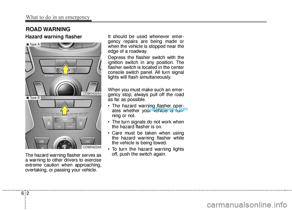 Hyundai Santa Fe 2016  Owners Manual What to do in an emergency
26
ROAD WARNING 
Hazard warning flasher
The hazard warning flasher serves as
a warning to other drivers to exercise
extreme caution when approaching,
overtaking, or passing 