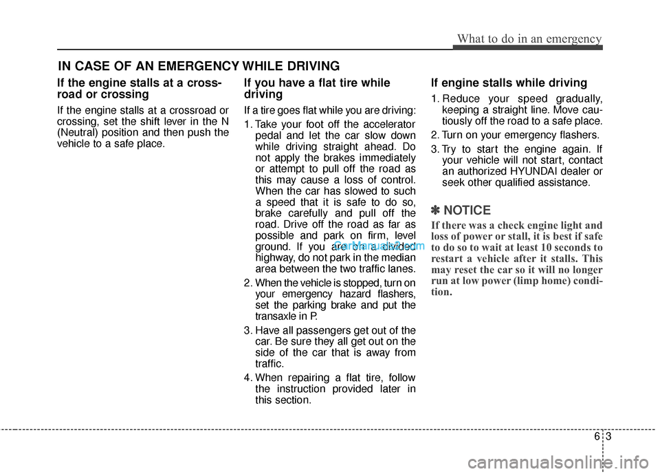 Hyundai Santa Fe 2016  Owners Manual 63
What to do in an emergency
IN CASE OF AN EMERGENCY WHILE DRIVING
If the engine stalls at a cross-
road or crossing
If the engine stalls at a crossroad or
crossing, set the shift lever in the N
(Neu