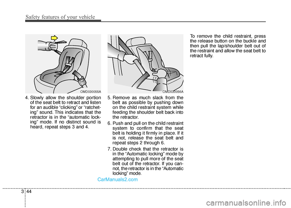 Hyundai Santa Fe 2016  Owners Manual Safety features of your vehicle
44
3
4. Slowly allow the shoulder portion
of the seat belt to retract and listen
for an audible “clicking” or “ratchet-
ing” sound. This indicates that the
retr
