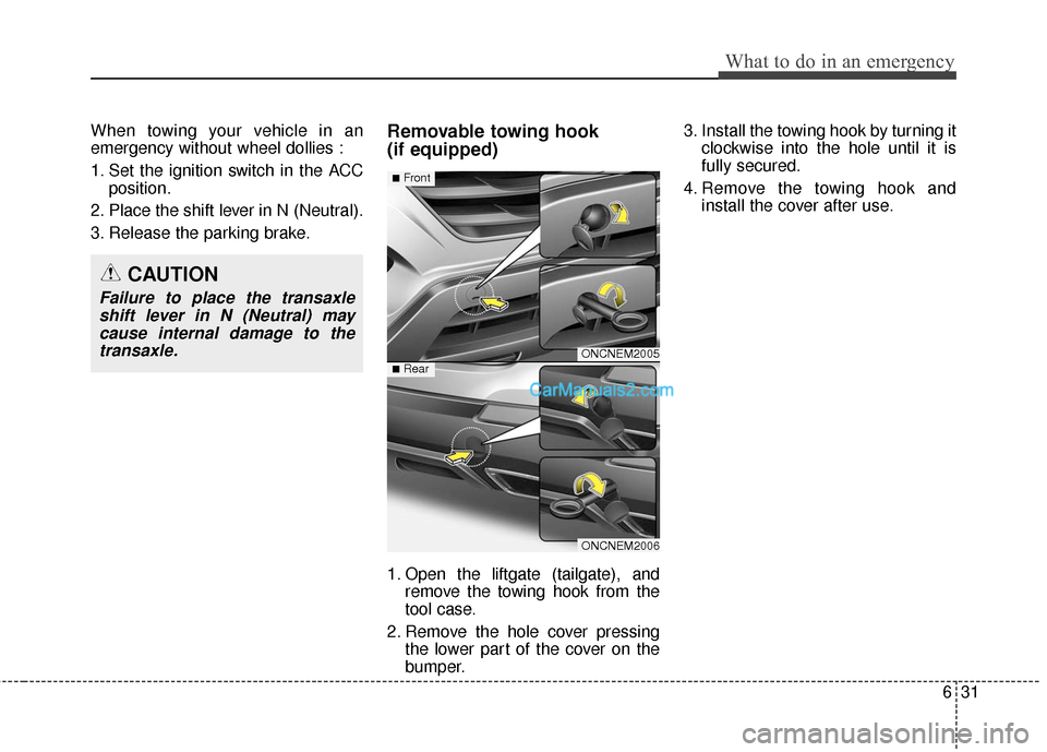 Hyundai Santa Fe 2016  Owners Manual 631
What to do in an emergency
When towing your vehicle in an
emergency without wheel dollies :
1. Set the ignition switch in the ACCposition.
2. Place the shift lever in N (Neutral).
3. Release the p
