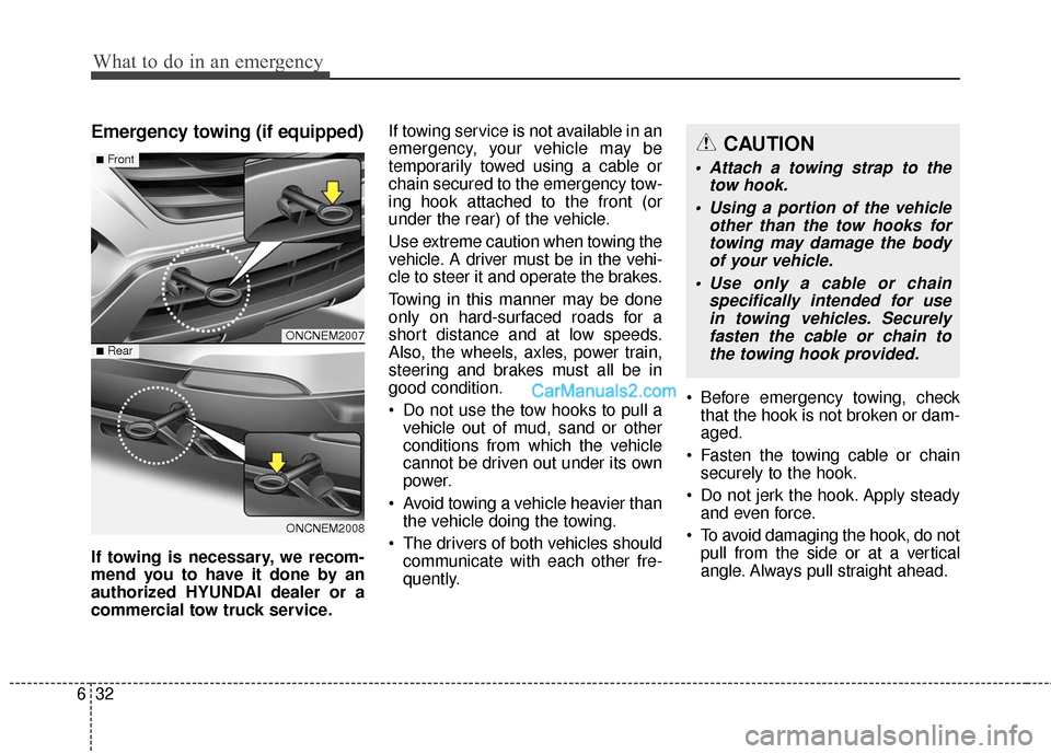 Hyundai Santa Fe 2016  Owners Manual What to do in an emergency
32
6
Emergency towing (if equipped)
If towing is necessary, we recom-
mend you to have it done by an
authorized HYUNDAI dealer or a
commercial tow truck service. If towing s