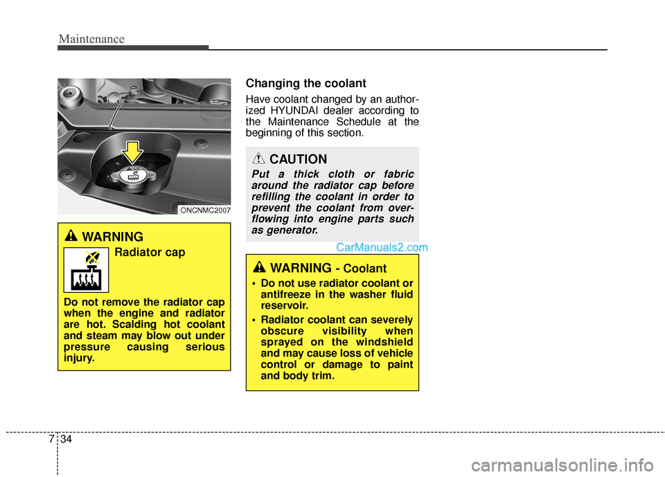 Hyundai Santa Fe 2016  Owners Manual Maintenance
34
7
Changing the coolant
Have coolant changed by an author-
ized HYUNDAI dealer according to
the Maintenance Schedule at the
beginning of this section.
WARNING 
Radiator cap
Do not remove