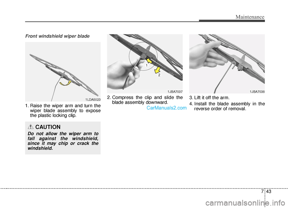 Hyundai Santa Fe 2016  Owners Manual 743
Maintenance
Front windshield wiper blade
1. Raise the wiper arm and turn thewiper blade assembly to expose
the plastic locking clip. 2. Compress the clip and slide the
blade assembly downward. 3. 