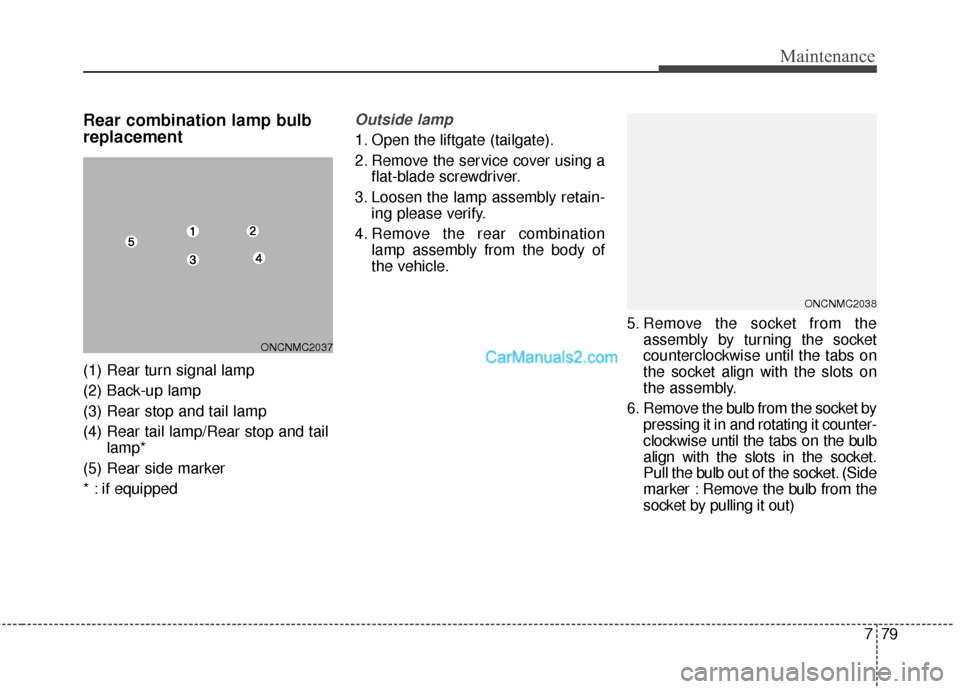 Hyundai Santa Fe 2016  Owners Manual 779
Maintenance
Rear combination lamp bulb
replacement 
(1) Rear turn signal lamp
(2) Back-up lamp
(3) Rear stop and tail lamp
(4) Rear tail lamp/Rear stop and taillamp*
(5) Rear side marker
* : if eq