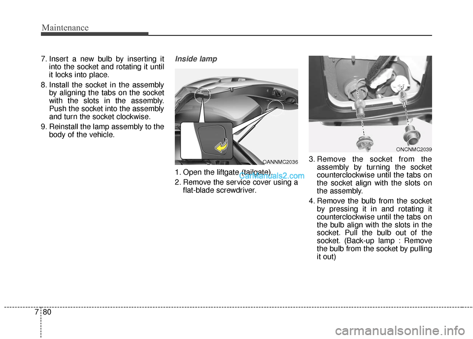Hyundai Santa Fe 2016  Owners Manual Maintenance
80
7
7. Insert a new bulb by inserting it
into the socket and rotating it until
it locks into place.
8. Install the socket in the assembly by aligning the tabs on the socket
with the slots