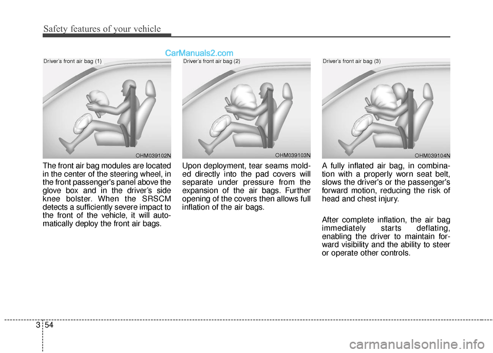 Hyundai Santa Fe 2016 Owners Manual Safety features of your vehicle
54
3
The front air bag modules are located
in the center of the steering wheel, in
the front passengers panel above the
glove box and in the driver’s side
knee bolst Hyundai Santa Fe 2016 Owners Manual Safety features of your vehicle
54
3
The front air bag modules are located
in the center of the steering wheel, in
the front passengers panel above the
glove box and in the driver’s side
knee bolst
