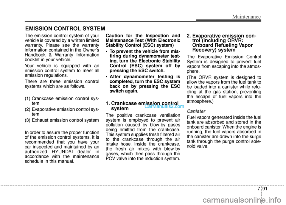 Hyundai Santa Fe 2016 Owners Manual 791
Maintenance
EMISSION CONTROL SYSTEM
The emission control system of your
vehicle is covered by a written limited
warranty. Please see the warranty
information contained in the Owner’s
Handbook & Hyundai Santa Fe 2016 Owners Manual 791
Maintenance
EMISSION CONTROL SYSTEM
The emission control system of your
vehicle is covered by a written limited
warranty. Please see the warranty
information contained in the Owner’s
Handbook &