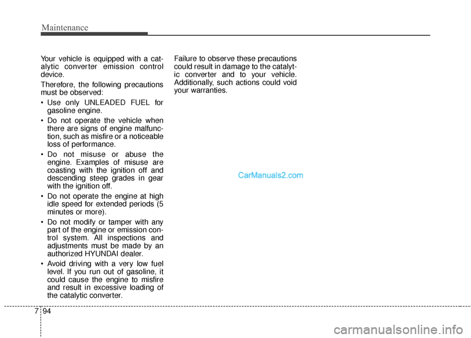 Hyundai Santa Fe 2016 Owners Manual Maintenance
94
7
Your vehicle is equipped with a cat-
alytic converter emission control
device.
Therefore, the following precautions
must be observed:
Use only UNLEADED FUEL for
gasoline engine.
Do Hyundai Santa Fe 2016 Owners Manual Maintenance
94
7
Your vehicle is equipped with a cat-
alytic converter emission control
device.
Therefore, the following precautions
must be observed:
Use only UNLEADED FUEL for
gasoline engine.
Do
