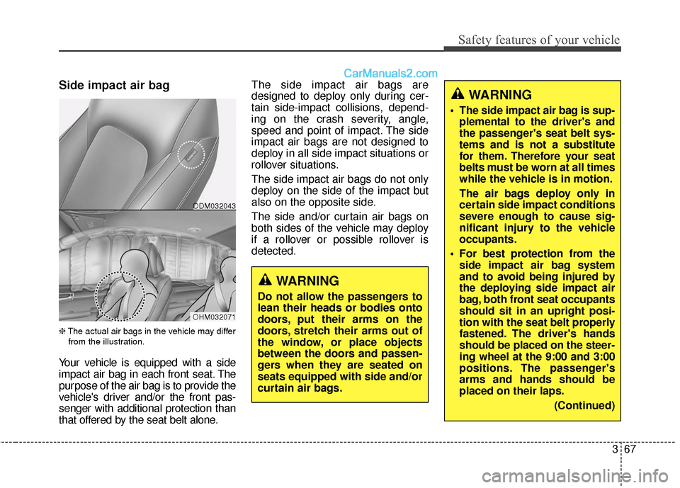 Hyundai Santa Fe 2016  Owners Manual 367
Safety features of your vehicle
Side impact air bag  
❈The actual air bags in the vehicle may differ
from the illustration.
Your vehicle is equipped with a side
impact air bag in each front seat