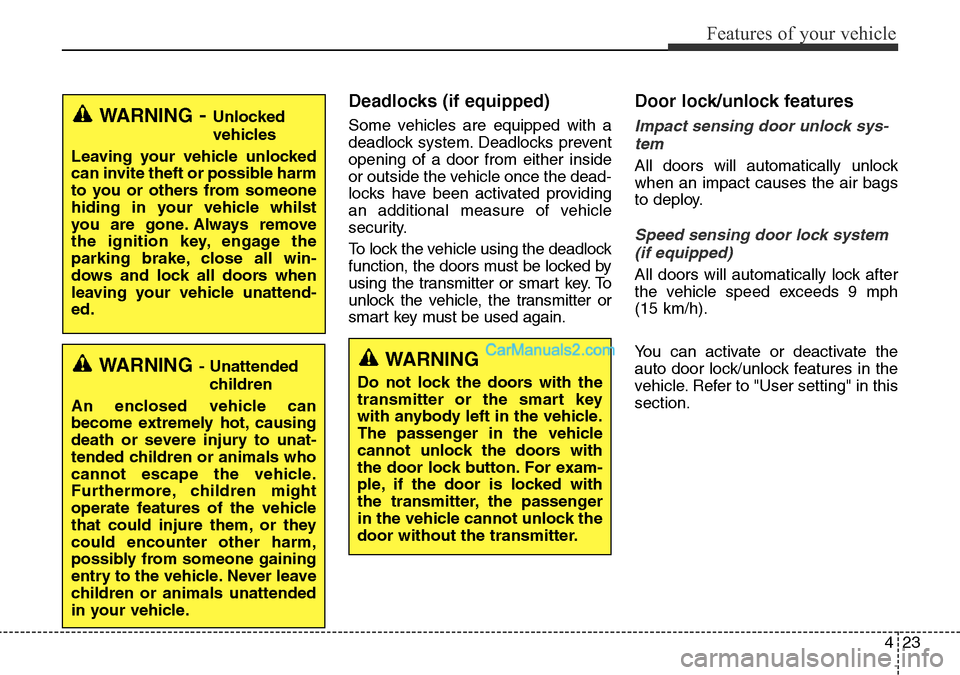 Hyundai Santa Fe 2016 Owners Manual - RHD (UK, Australia) 423
Features of your vehicle
Deadlocks (if equipped)
Some vehicles are equipped with a
deadlock system. Deadlocks prevent
opening of a door from either inside
or outside the vehicle once the dead-
loc Hyundai Santa Fe 2016 Owners Manual - RHD (UK, Australia) 423
Features of your vehicle
Deadlocks (if equipped)
Some vehicles are equipped with a
deadlock system. Deadlocks prevent
opening of a door from either inside
or outside the vehicle once the dead-
loc